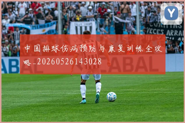 中国排球伤病预防与康复训练全攻略_20260526143028