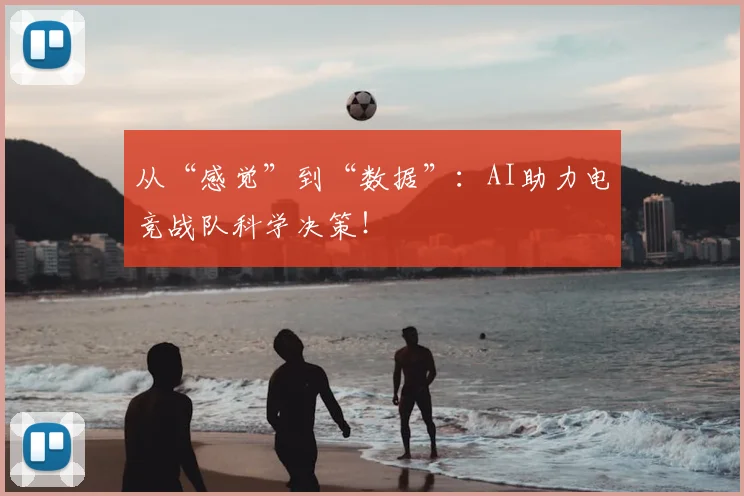 从“感觉”到“数据”:AI助力电竞战队科学决策!